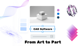 From Art to Part - CAD to manufacturing